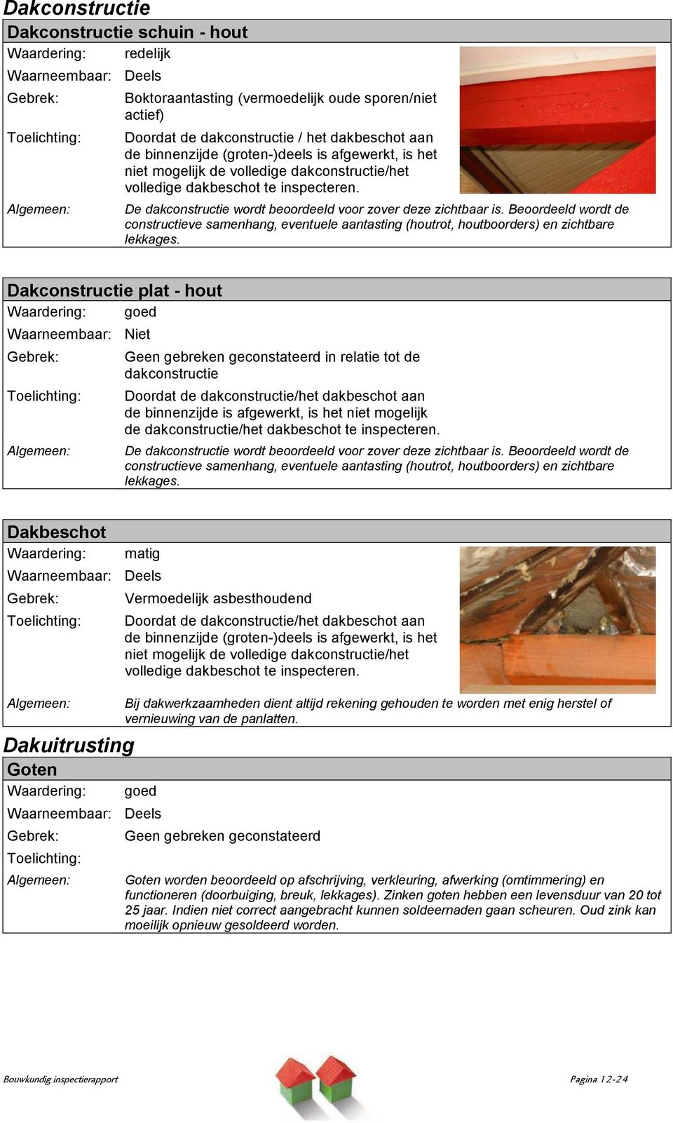 Beoordeeld wordt de constructieve samenhang, eventuele aantasting (houtrot, houtboorders) en zichtbare lekkages.