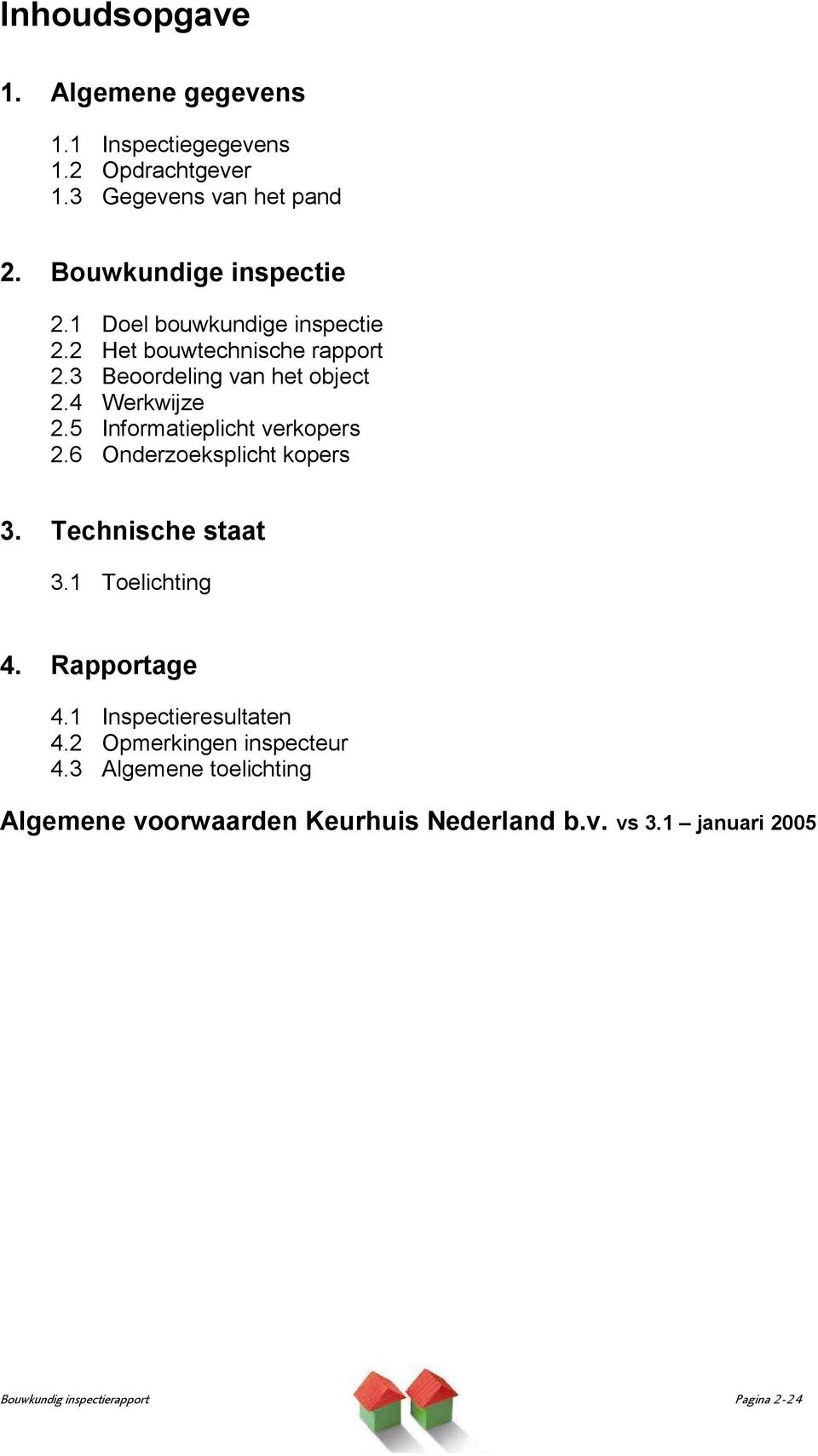 5 Informatieplicht verkopers 2.6 Onderzoeksplicht kopers 3. Technische staat 3.1 Toelichting 4. Rapportage 4.