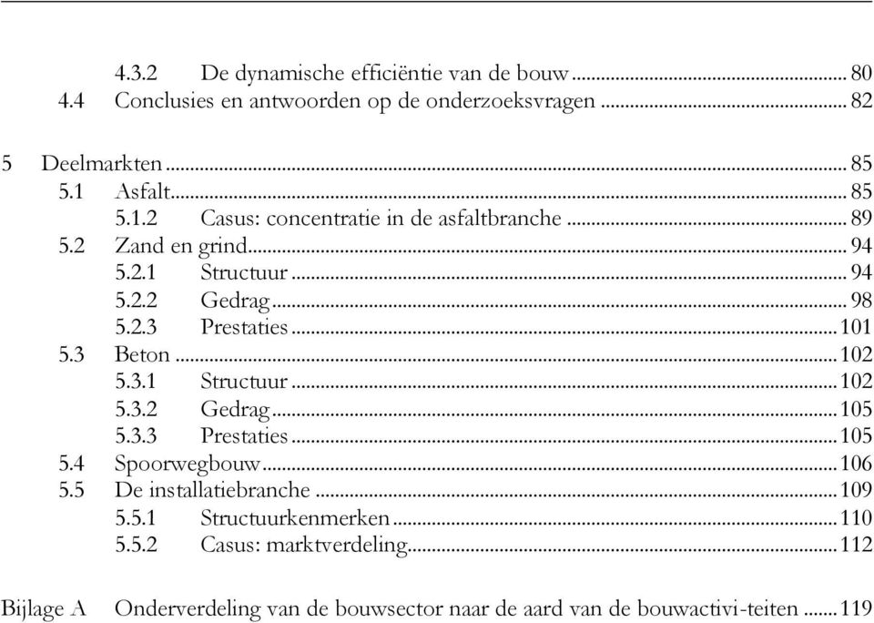 ..101 5.3 Beton...102 5.3.1 Structuur...102 5.3.2 Gedrag...105 5.3.3 Prestaties...105 5.4 Spoorwegbouw...106 5.5 De installatiebranche...109 5.