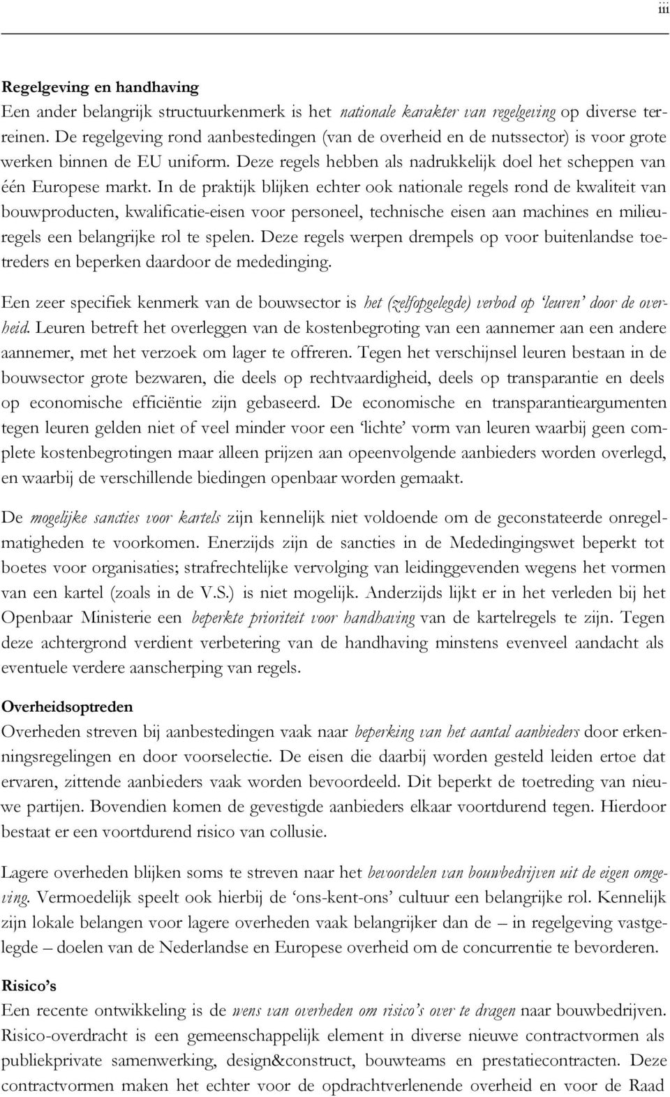 In de praktijk blijken echter ook nationale regels rond de kwaliteit van bouwproducten, kwalificatie-eisen voor personeel, technische eisen aan machines en milieuregels een belangrijke rol te spelen.