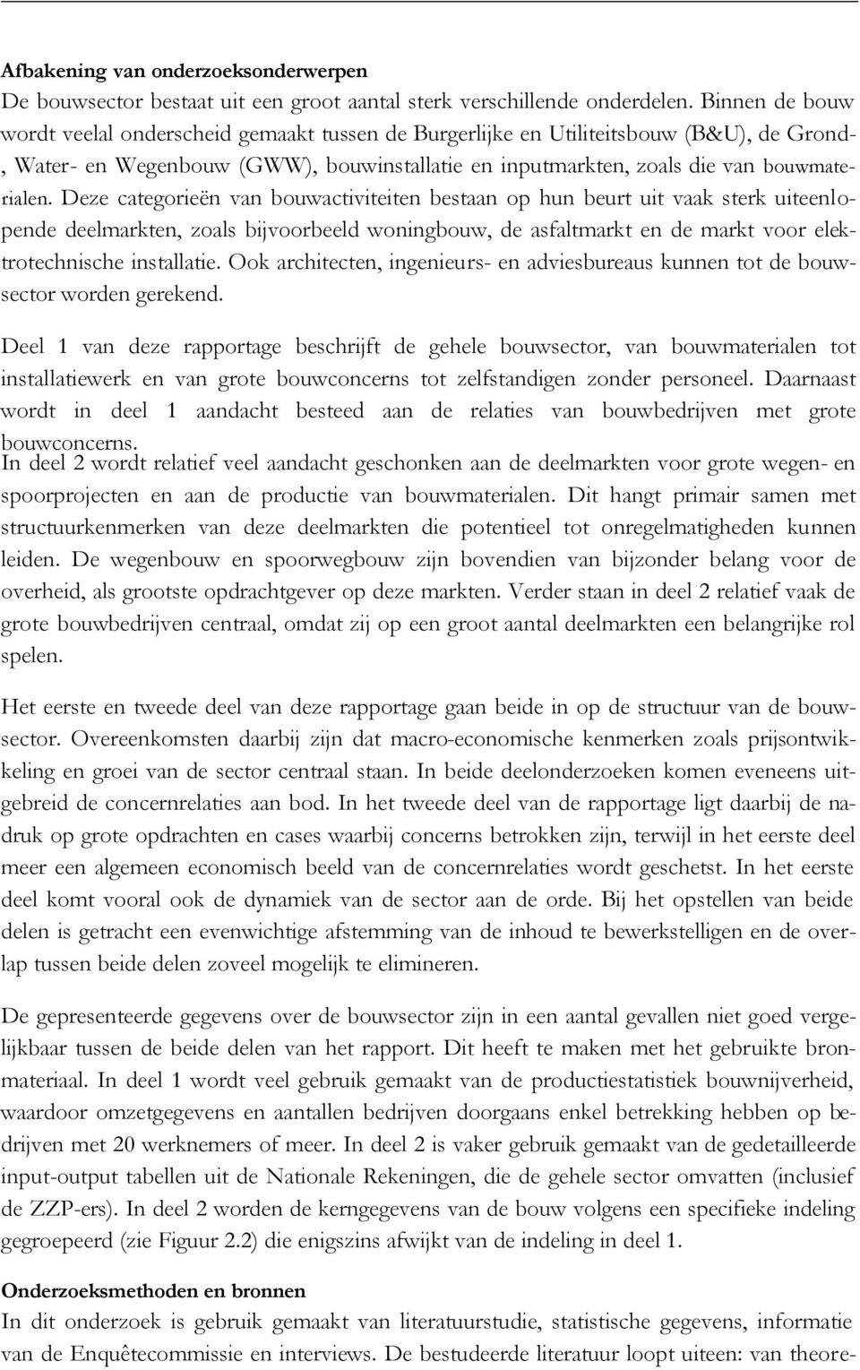 Deze categorieën van bouwactiviteiten bestaan op hun beurt uit vaak sterk uiteenlopende deelmarkten, zoals bijvoorbeeld woningbouw, de asfaltmarkt en de markt voor elektrotechnische installatie.