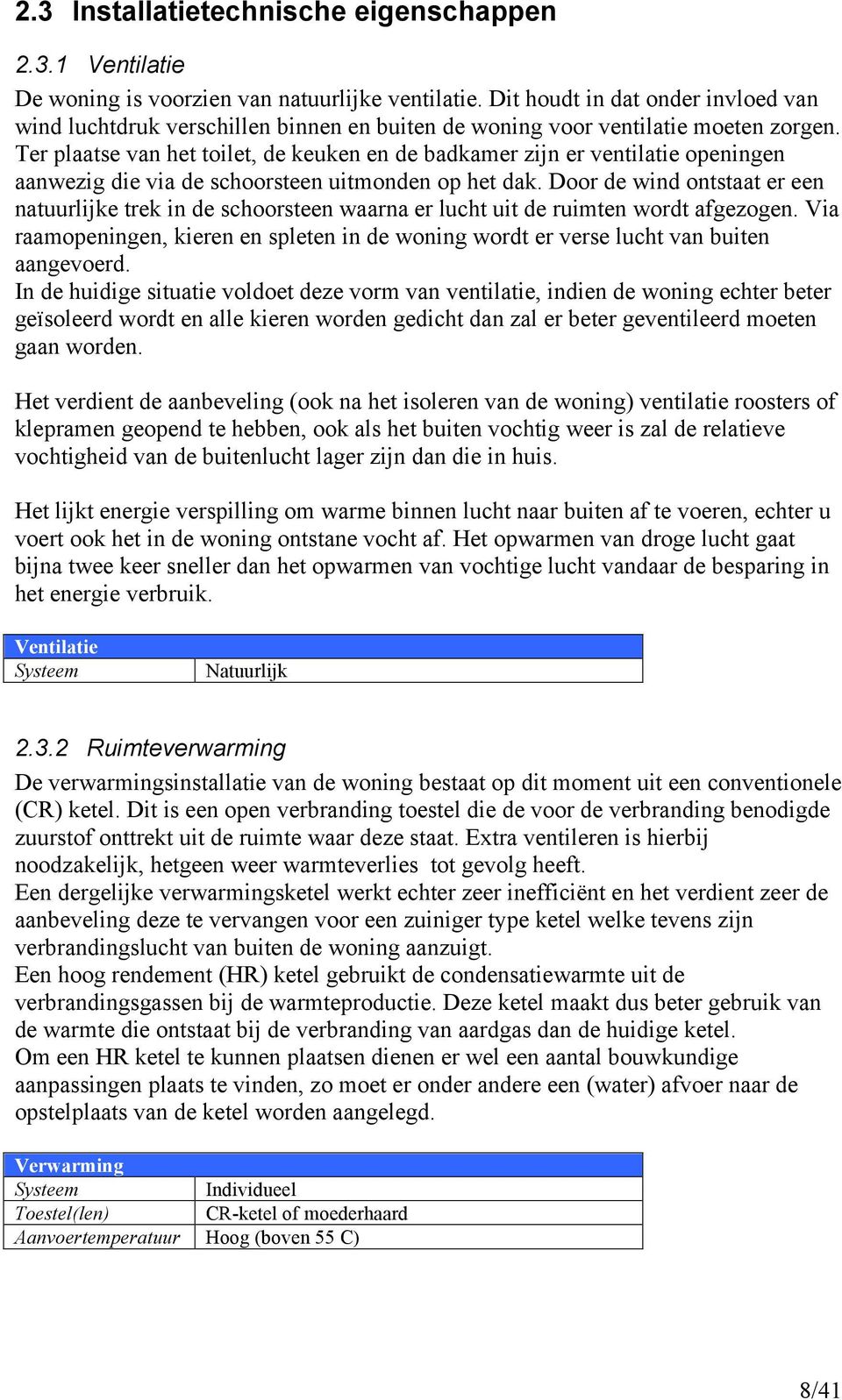 Ter plaatse van het toilet, de keuken en de badkamer zijn er ventilatie openingen aanwezig die via de schoorsteen uitmonden op het dak.