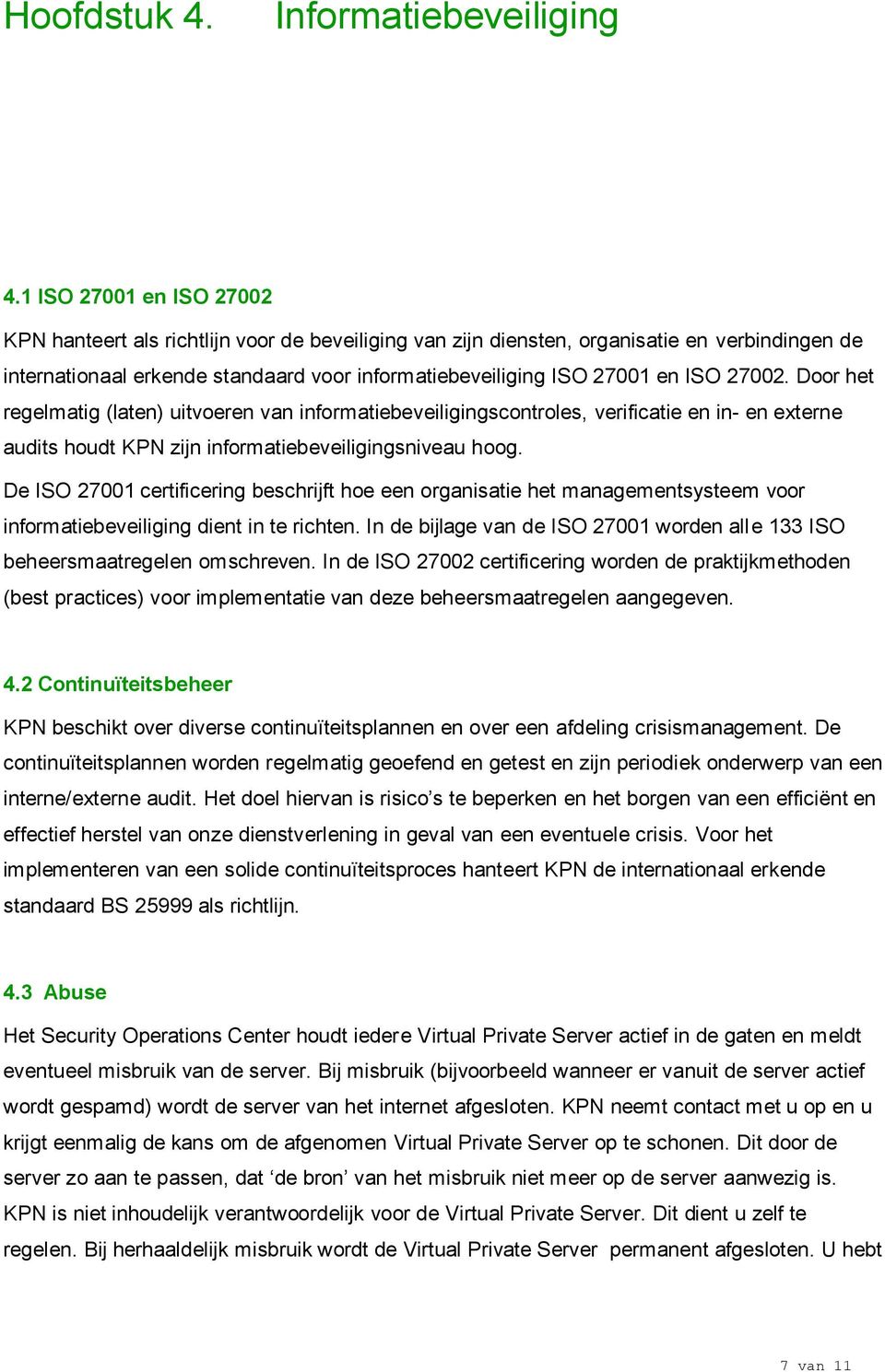 27002. Door het regelmatig (laten) uitvoeren van informatiebeveiligingscontroles, verificatie en in- en externe audits houdt KPN zijn informatiebeveiligingsniveau hoog.