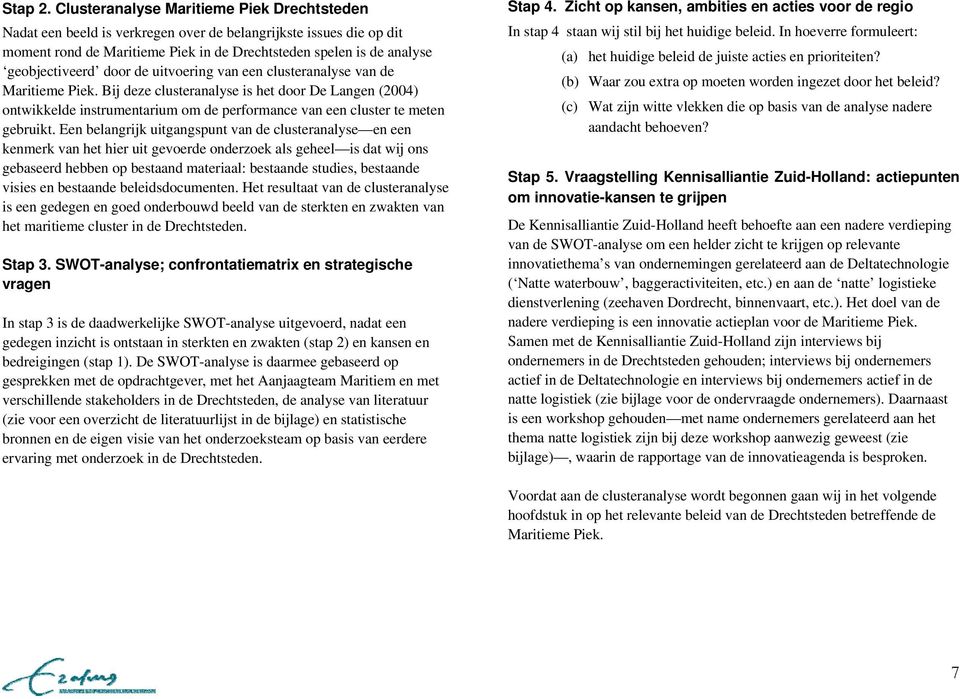 door de uitvoering van een clusteranalyse van de Maritieme Piek. Bij deze clusteranalyse is het door De Langen (2004) ontwikkelde instrumentarium om de performance van een cluster te meten gebruikt.