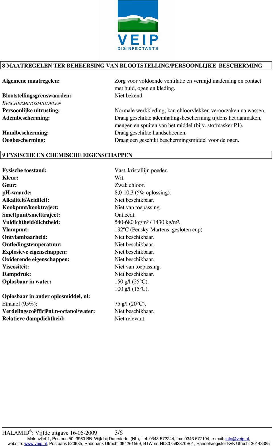 Normale werkkleding; kan chloorvlekken veroorzaken na wassen. Draag geschikte ademhalingsbescherming tijdens het aanmaken, mengen en spuiten van het middel (bijv. stofmasker P1).