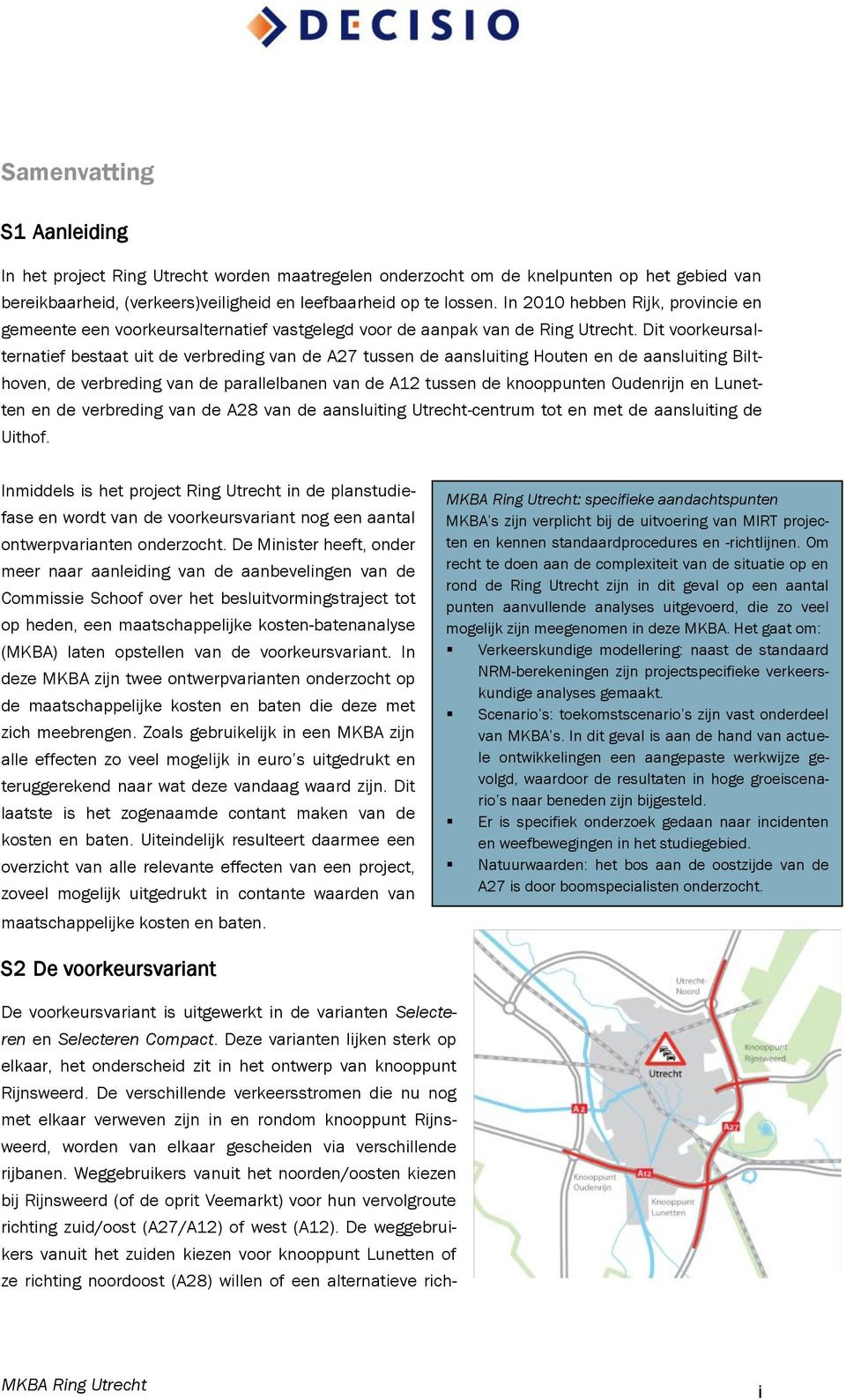 Dit voorkeursalternatief bestaat uit de verbreding van de A27 tussen de aansluiting Houten en de aansluiting Bilthoven, de verbreding van de parallelbanen van de A12 tussen de knooppunten Oudenrijn