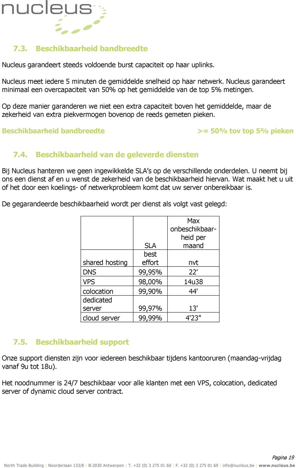 Op deze manier garanderen we niet een extra capaciteit boven het gemiddelde, maar de zekerheid van extra piekvermogen bovenop de reeds gemeten pieken.