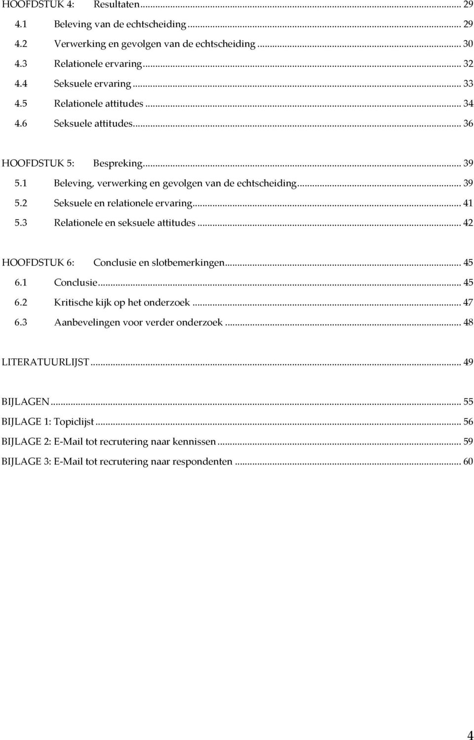 .. 41 5.3 Relationele en seksuele attitudes... 42 HOOFDSTUK 6: Conclusie en slotbemerkingen... 45 6.1 Conclusie... 45 6.2 Kritische kijk op het onderzoek... 47 6.