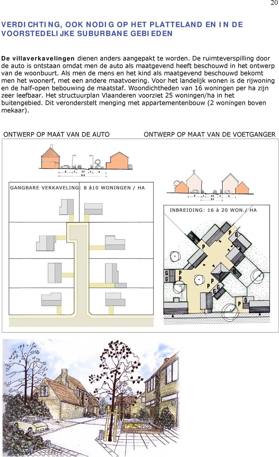 Als men de mens en het kind als maatgevend beschouwd bekomt men het woonerf, met een andere maatvoering.