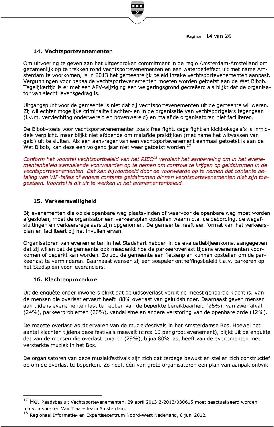 name Amsterdam te voorkomen, is in 2013 het gemeentelijk beleid inzake vechtsportevenementen aanpast. Vergunningen voor bepaalde vechtsportevenementen moeten worden getoetst aan de Wet Bibob.