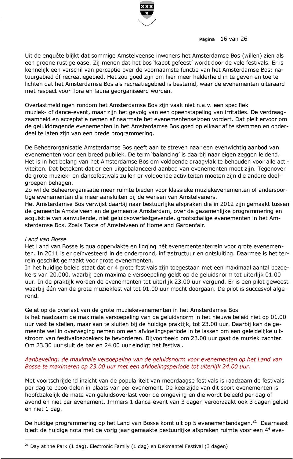 Het zou goed zijn om hier meer helderheid in te geven en toe te lichten dat het Amsterdamse Bos als recreatiegebied is bestemd, waar de evenementen uiteraard met respect voor flora en fauna