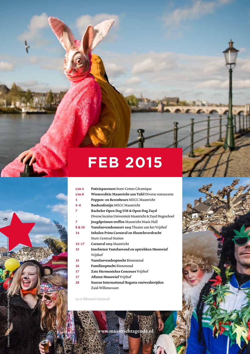 Vastelaovendconcert 2015 Theater aan het Vrijthof 14 Inhalen Prins Carnaval en Sleuteloverdracht Start: Centraal Station 15-17 Carnaval 2015 Maastricht 15 Inschieten Vastelaovend en optrekken