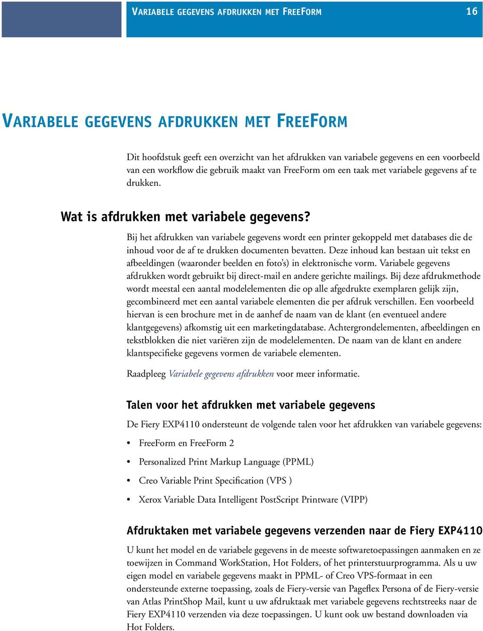 Bij het afdrukken van variabele gegevens wordt een printer gekoppeld met databases die de inhoud voor de af te drukken documenten bevatten.