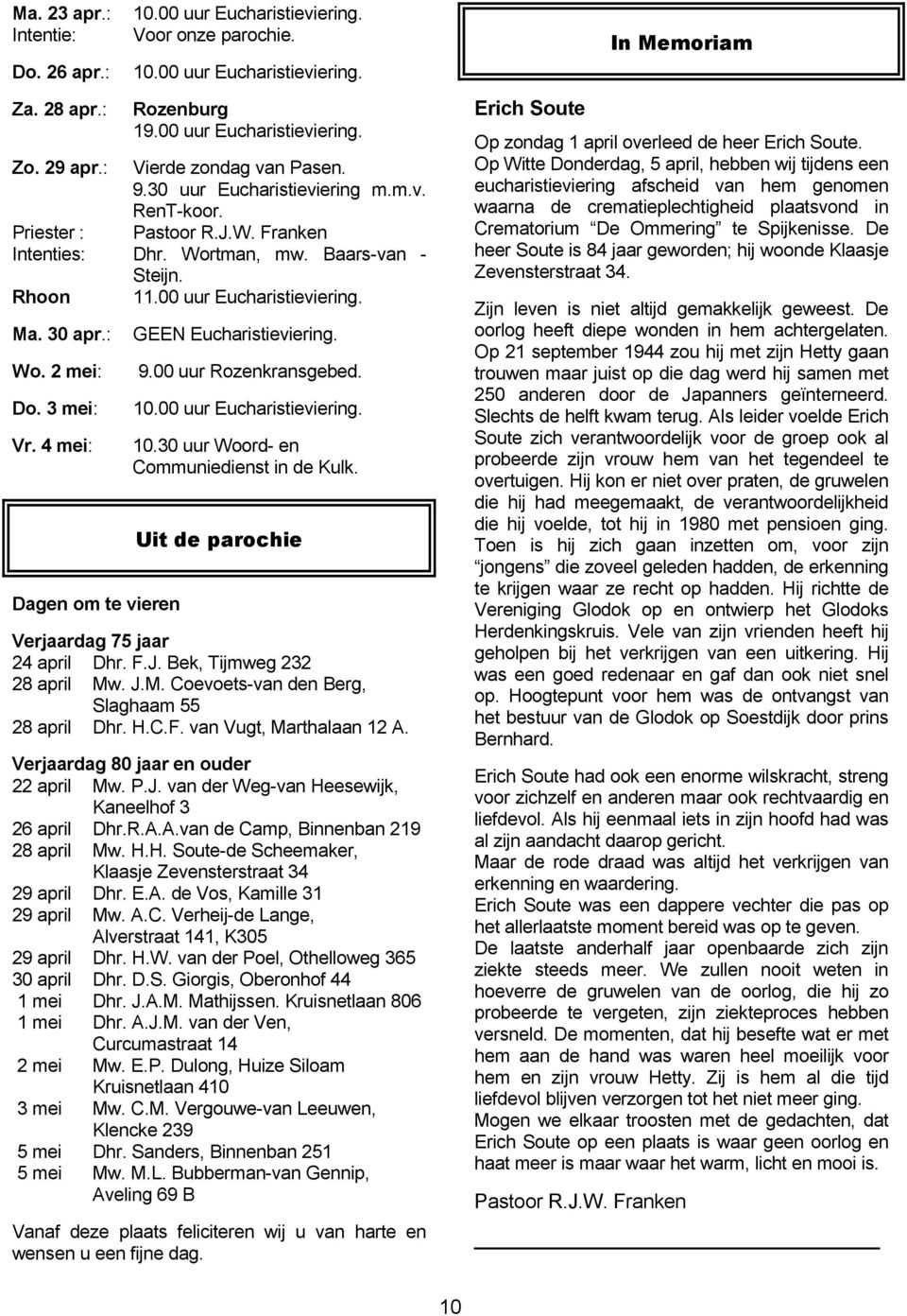 30 apr.: Wo. 2 mei: Do. 3 mei: Vr. 4 mei: Dagen om te vieren GEEN Eucharistieviering. 9.00 uur Rozenkransgebed. 10.00 uur Eucharistieviering. 10.30 uur Woord- en Communiedienst in de Kulk.