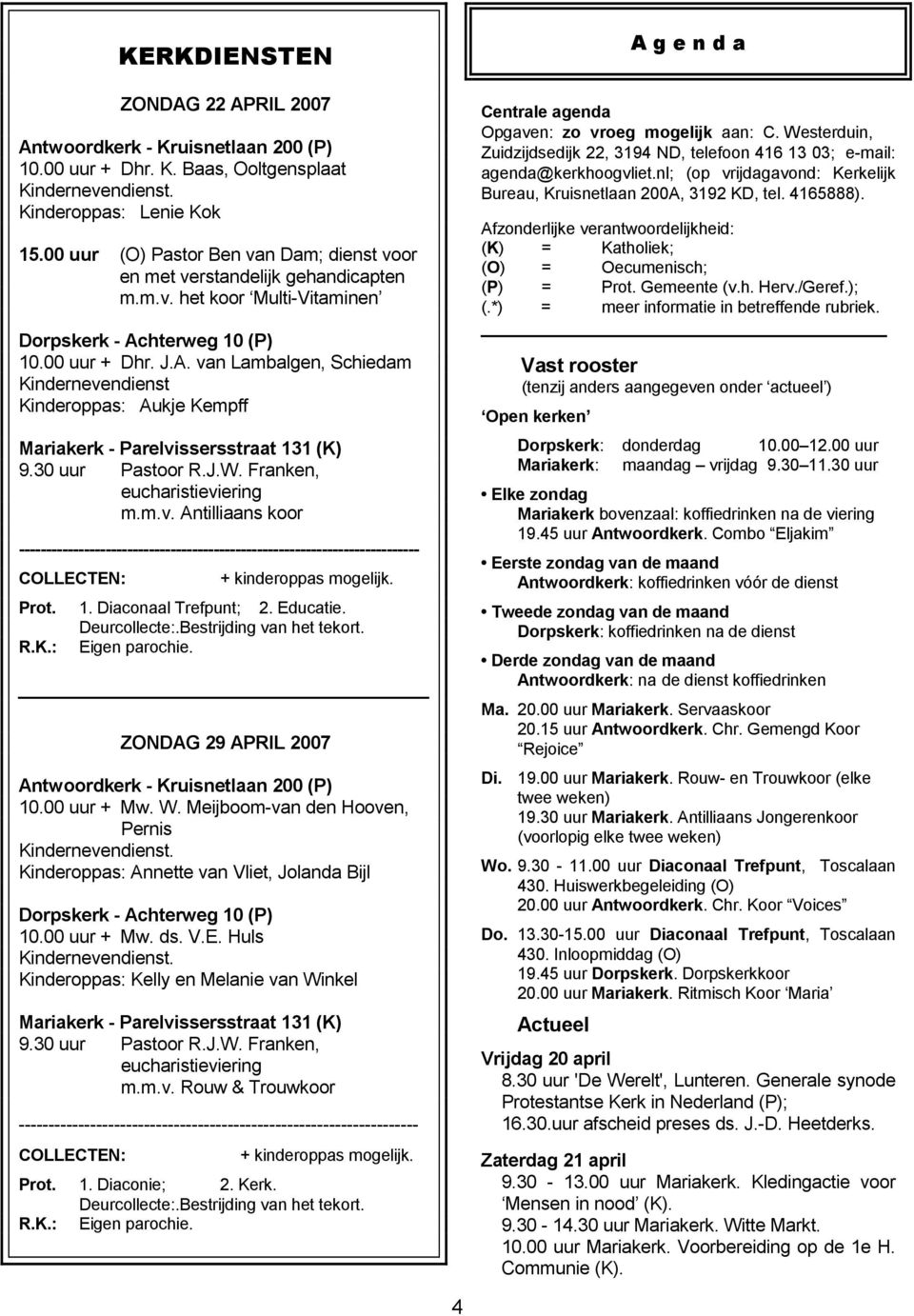 hterweg 10 (P) 10.00 uur + Dhr. J.A. van Lambalgen, Schiedam Kindernevendienst Kinderoppas: Aukje Kempff Mariakerk - Parelvissersstraat 131 (K) 9.30 uur Pastoor R.J.W. Franken, eucharistieviering m.m.v. Antilliaans koor -------------------------------------------------------------------------- COLLECTEN: Prot.