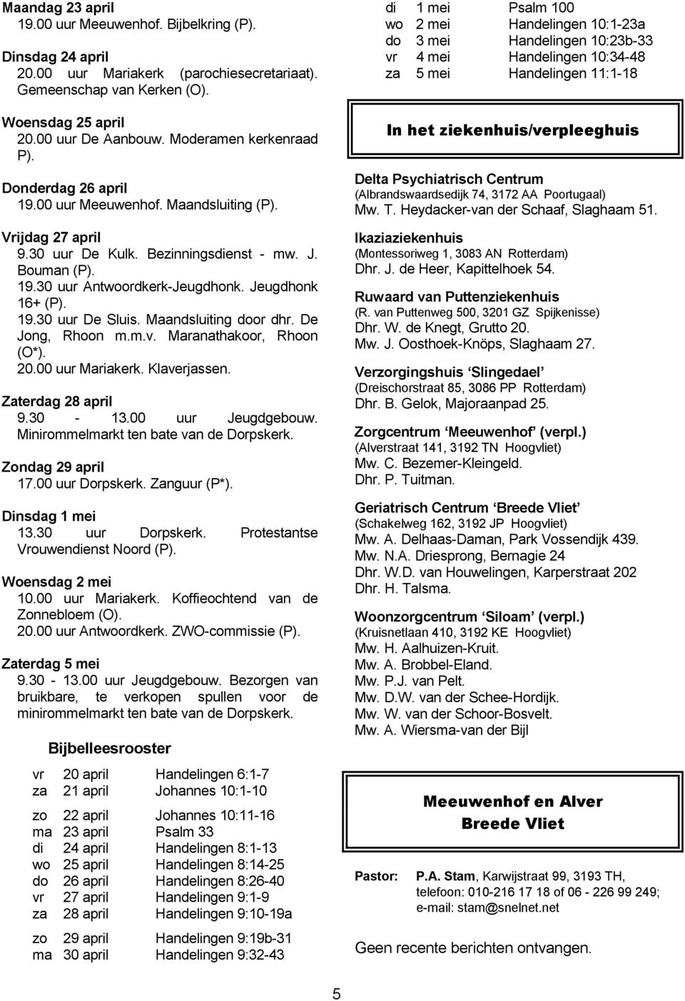 Jeugdhonk 16+ (P). 19.30 uur De Sluis. Maandsluiting door dhr. De Jong, Rhoon m.m.v. Maranathakoor, Rhoon (O*). 20.00 uur Mariakerk. Klaverjassen. Zaterdag 28 april 9.30-13.00 uur Jeugdgebouw.