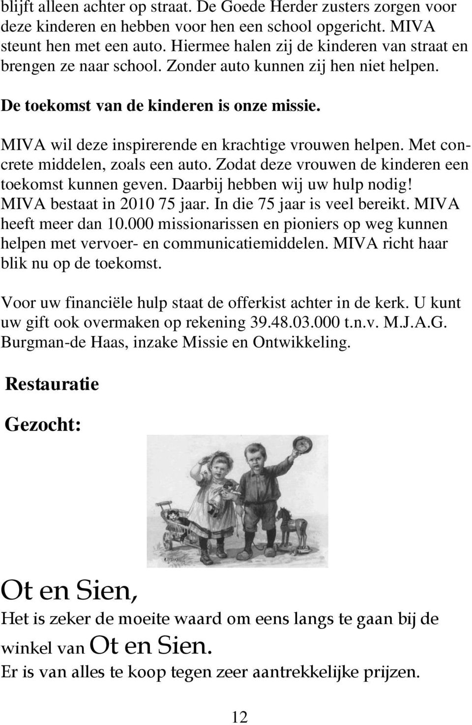 MIVA wil deze inspirerende en krachtige vrouwen helpen. Met concrete middelen, zoals een auto. Zodat deze vrouwen de kinderen een toekomst kunnen geven. Daarbij hebben wij uw hulp nodig!