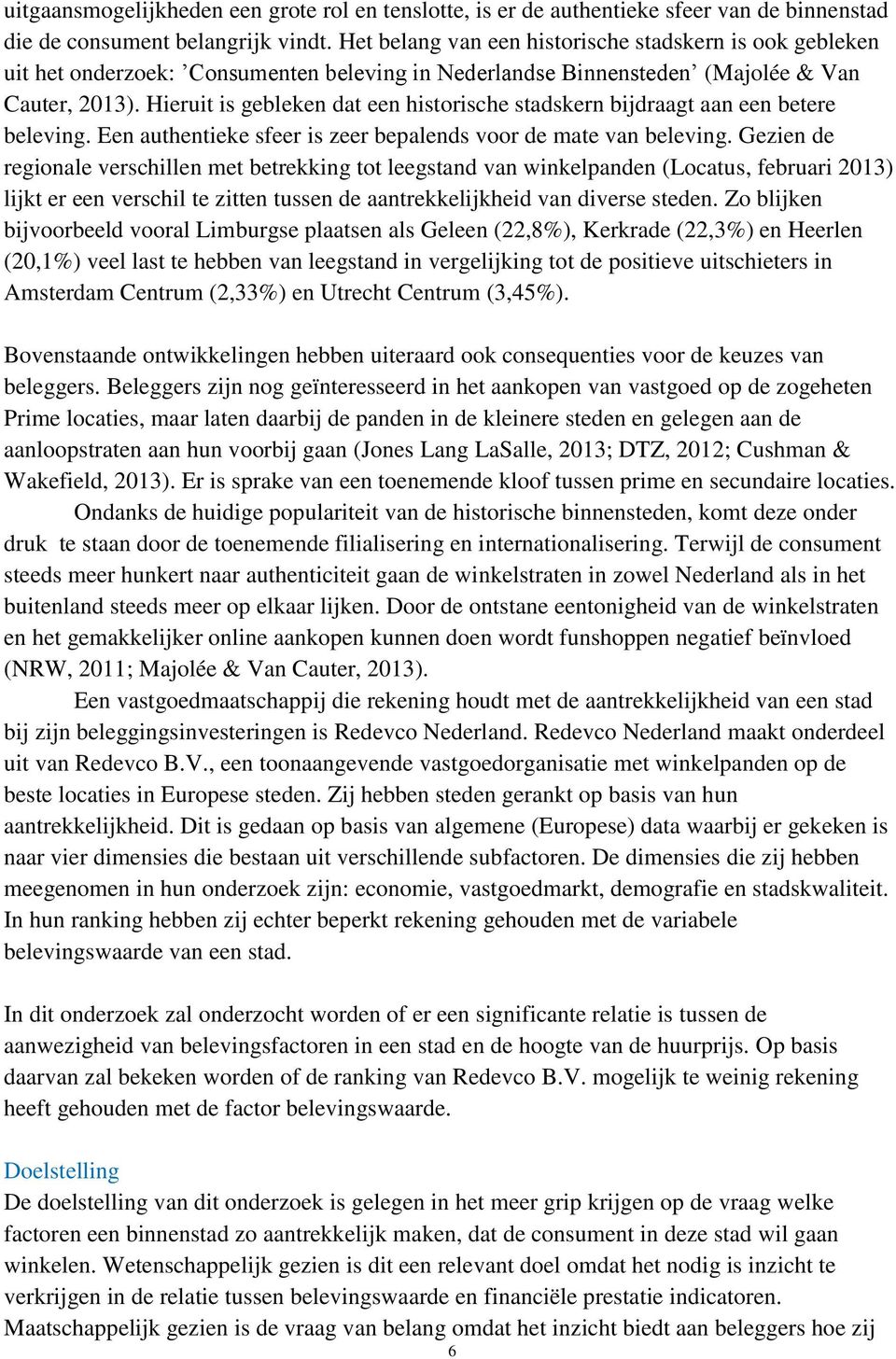 Hieruit is gebleken dat een historische stadskern bijdraagt aan een betere beleving. Een authentieke sfeer is zeer bepalends voor de mate van beleving.