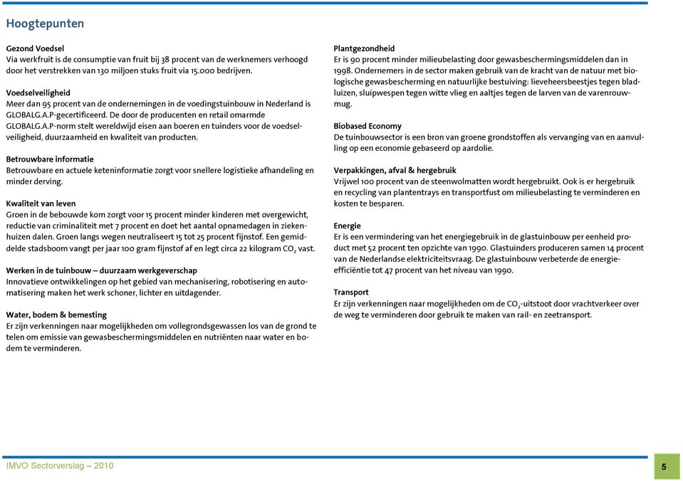 G.A.P-gecertificeerd. De door de producenten en retail omarmde GLOBALG.A.P-norm stelt wereldwijd eisen aan boeren en tuinders voor de voedselveiligheid, duurzaamheid en kwaliteit van producten.