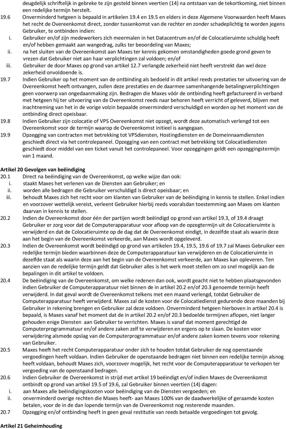 5 en elders in deze Algemene Voorwaarden heeft Maxes het recht de Overeenkomst direct, zonder tussenkomst van de rechter en zonder schadeplichtig te worden jegens Gebruiker, te ontbinden indien: i.