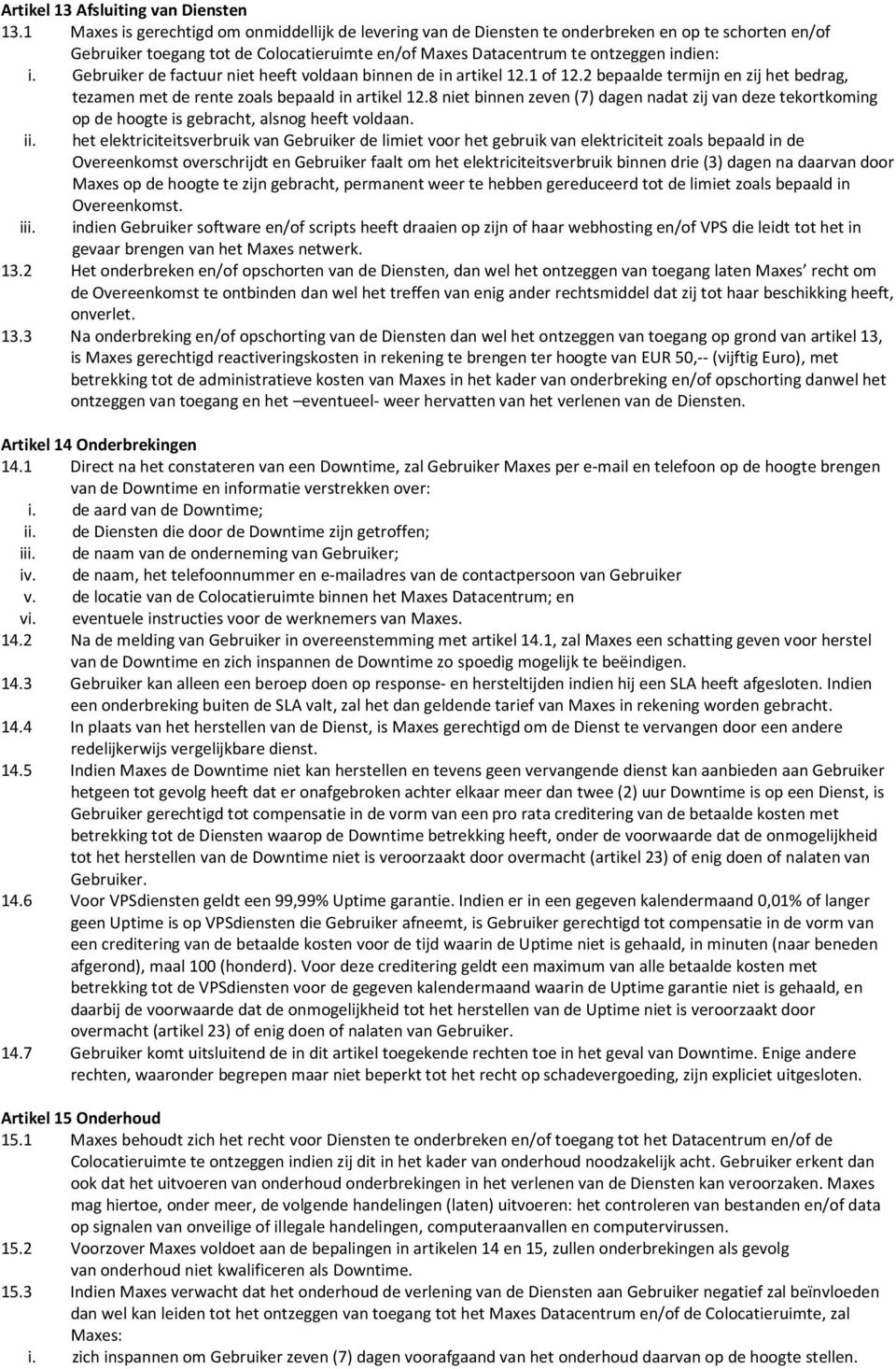 Gebruiker de factuur niet heeft voldaan binnen de in artikel 12.1 of 12.2 bepaalde termijn en zij het bedrag, tezamen met de rente zoals bepaald in artikel 12.