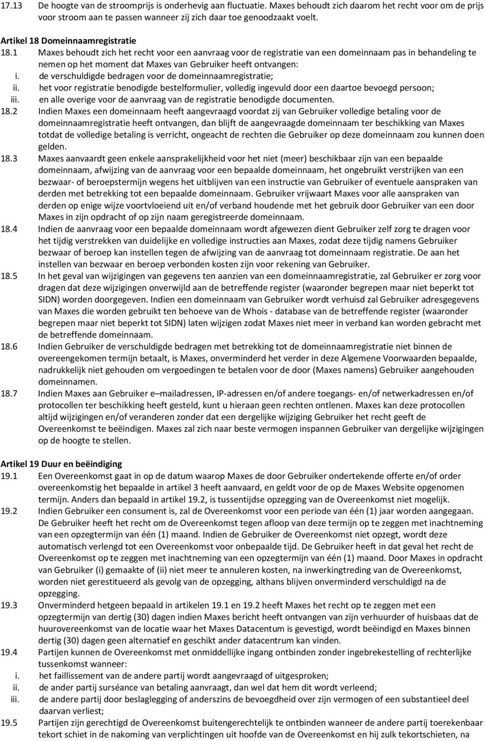 1 Maxes behoudt zich het recht voor een aanvraag voor de registratie van een domeinnaam pas in behandeling te nemen op het moment dat Maxes van Gebruiker heeft ontvangen: i.