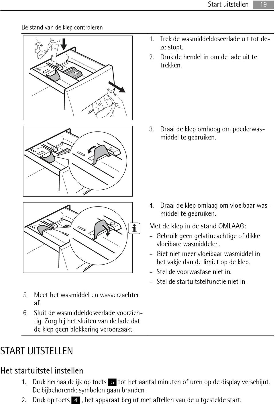 Zorg bij het sluiten van de lade dat de klep geen blokkering veroorzaakt. 4. Draai de klep omlaag om vloeibaar wasmiddel te gebruiken.