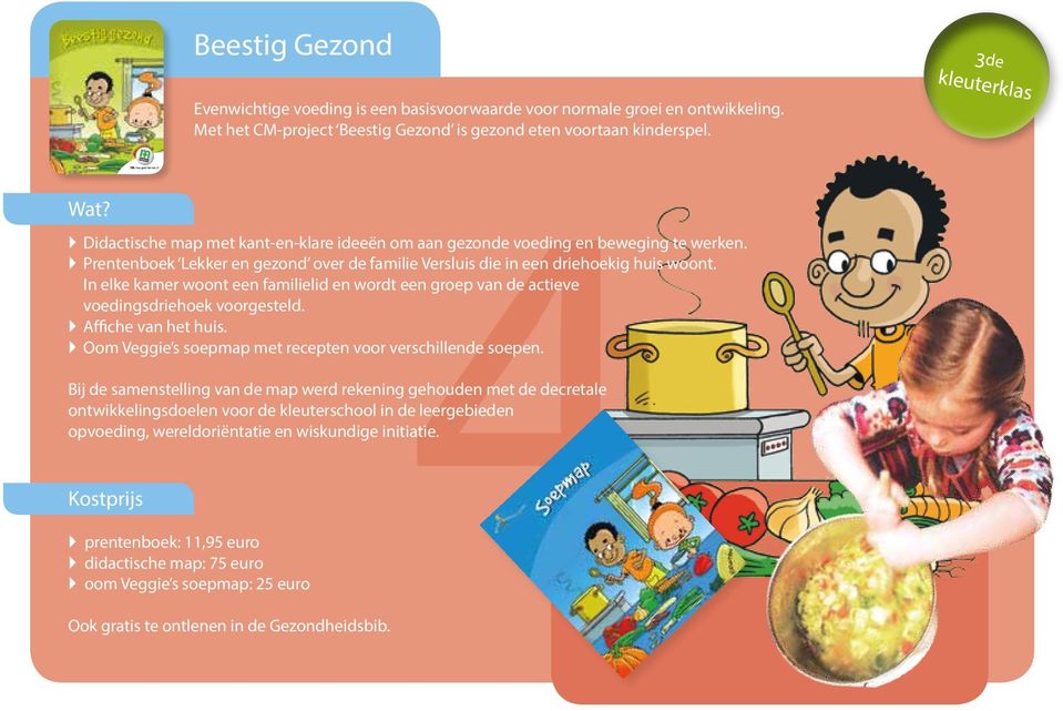 In elke kamer woont een familielid en wordt een groep van de actieve voedingsdriehoek voorgesteld. Affiche van het huis. Oom Veggie s soepmap met recepten voor verschillende soepen.