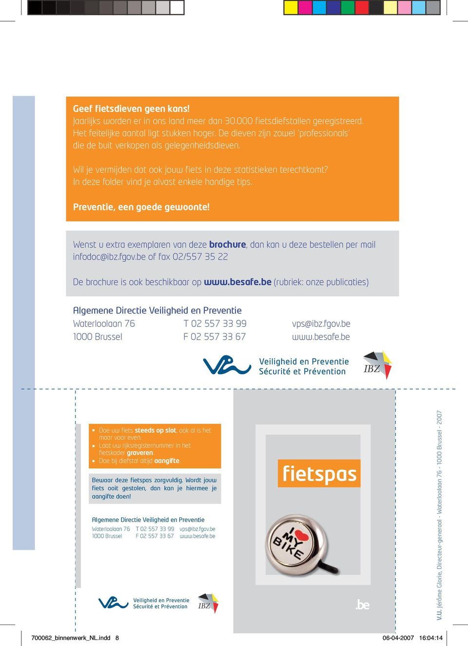 Preventie, een goede gewoonte! Wenst u extra exemplaren van deze brochure, dan kan u deze bestellen per mail infodoc@ibz.fgov.be of fax 02/557 35 22 De brochure is ook beschikbaar op www.besafe.