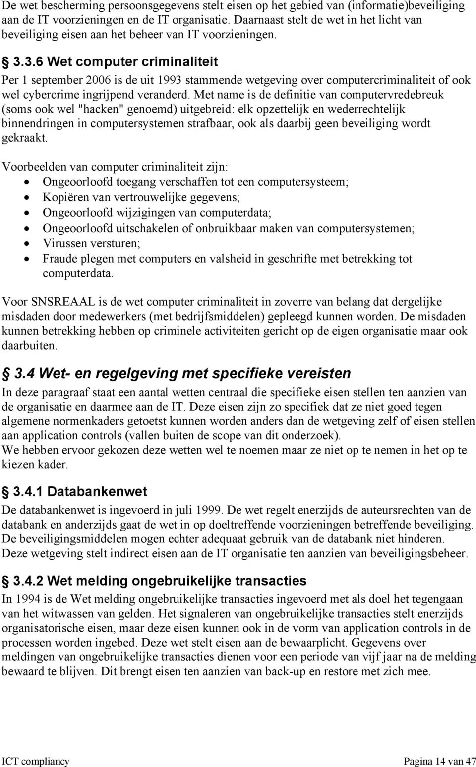 3.6 Wet computer criminaliteit Per 1 september 2006 is de uit 1993 stammende wetgeving over computercriminaliteit of ook wel cybercrime ingrijpend veranderd.