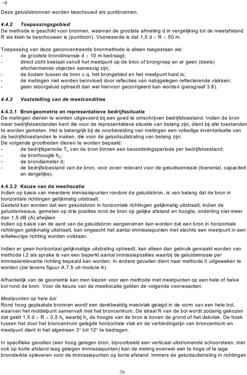 Toepassing van deze geconcentreerde bronmethode is alleen toegestaan als: - de grootste brondimensie d 10 m bedraagt; - direct zicht bestaat vanuit het meetpunt op de bron of brongroep en er geen