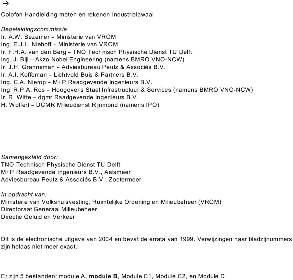 V. Ing. R.P.A. Ros B Hoogovens Staal Infrastructuur & Services (namens BMRO VNO-NCW) Ir. R. Witte B dgmr Raadgevende Ingenieurs B.V. H. Wolfert B DCMR Milieudienst Rijnmond (namens IPO) Samengesteld door: TNO Technisch Physische Dienst TU Delft M+P Raadgevende Ingenieurs B.