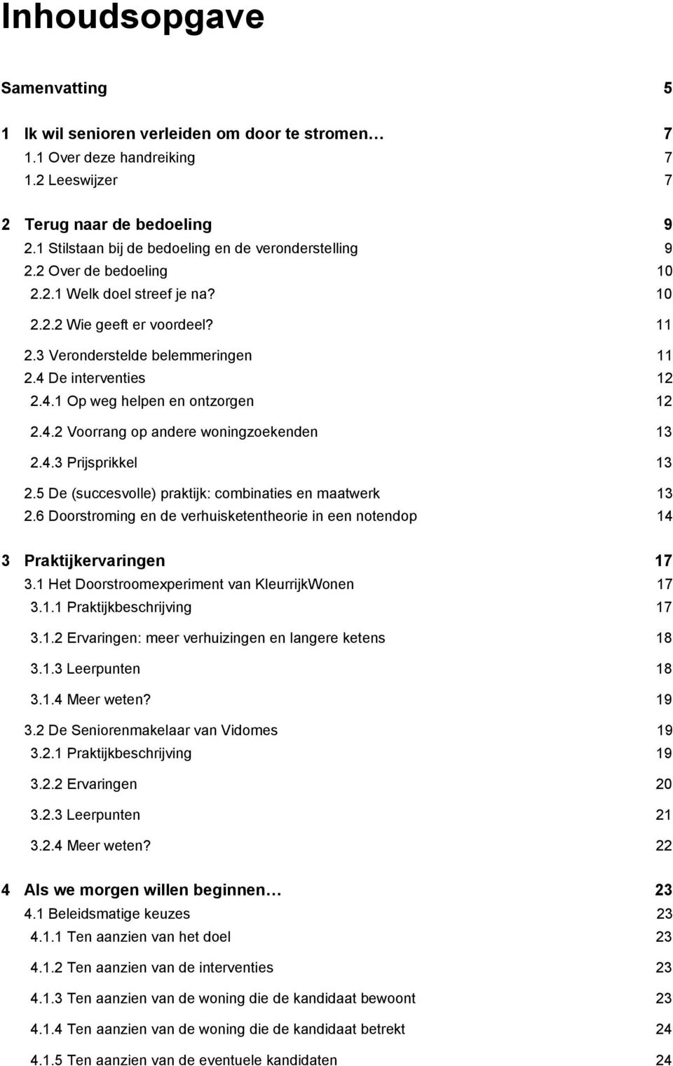 4 De interventies 12 2.4.1 Op weg helpen en ontzorgen 12 2.4.2 Voorrang op andere woningzoekenden 13 2.4.3 Prijsprikkel 13 2.5 De (succesvolle) praktijk: combinaties en maatwerk 13 2.