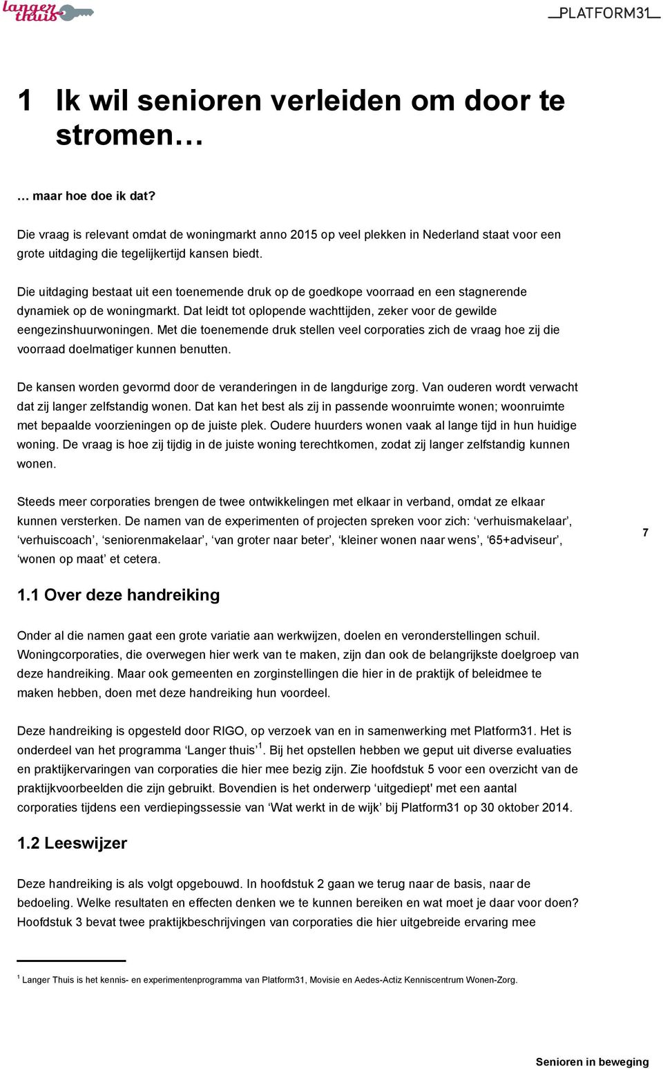 Die uitdaging bestaat uit een toenemende druk op de goedkope voorraad en een stagnerende dynamiek op de woningmarkt. Dat leidt tot oplopende wachttijden, zeker voor de gewilde eengezinshuurwoningen.