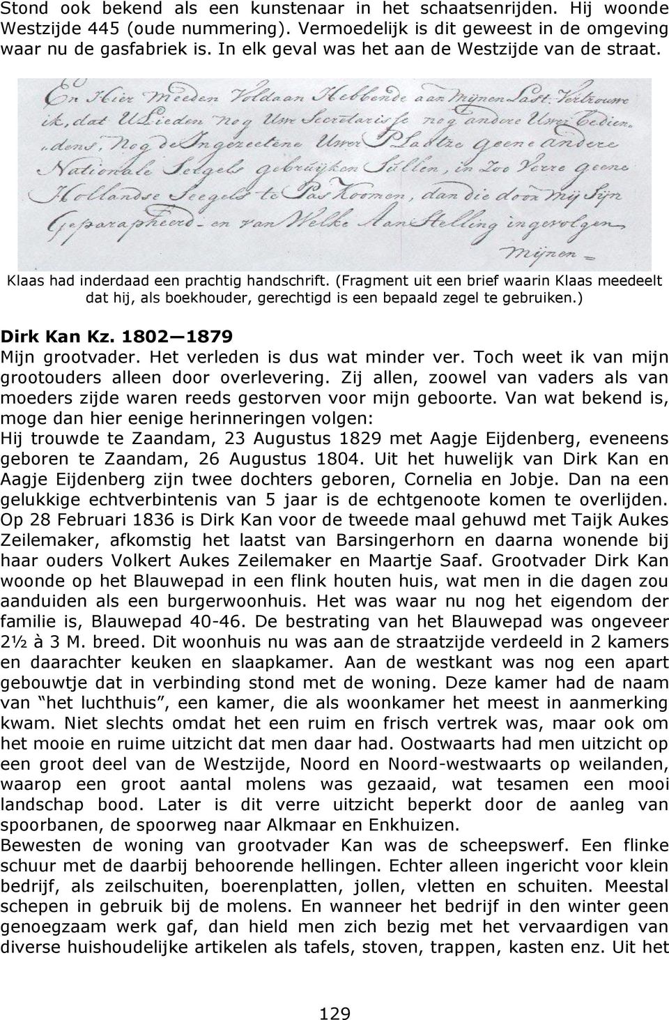 (Fragment uit een brief waarin Klaas meedeelt dat hij, als boekhouder, gerechtigd is een bepaald zegel te gebruiken.) Dirk Kan Kz. 1802 1879 Mijn grootvader. Het verleden is dus wat minder ver.