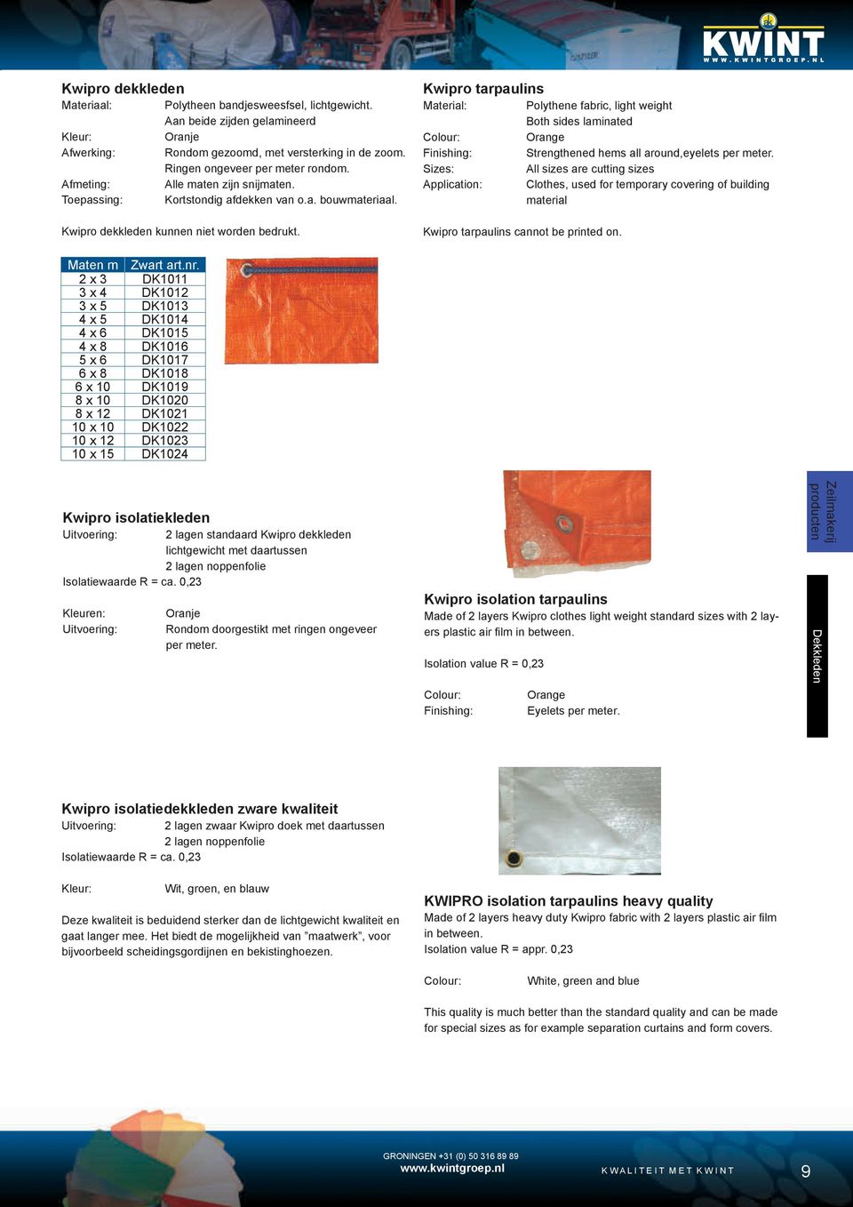 Kwipro tarpaulins Material: Polythene fabric, light weight Both sides laminated Colour: Orange Finishing: Strengthened hems all around,eyelets per meter.