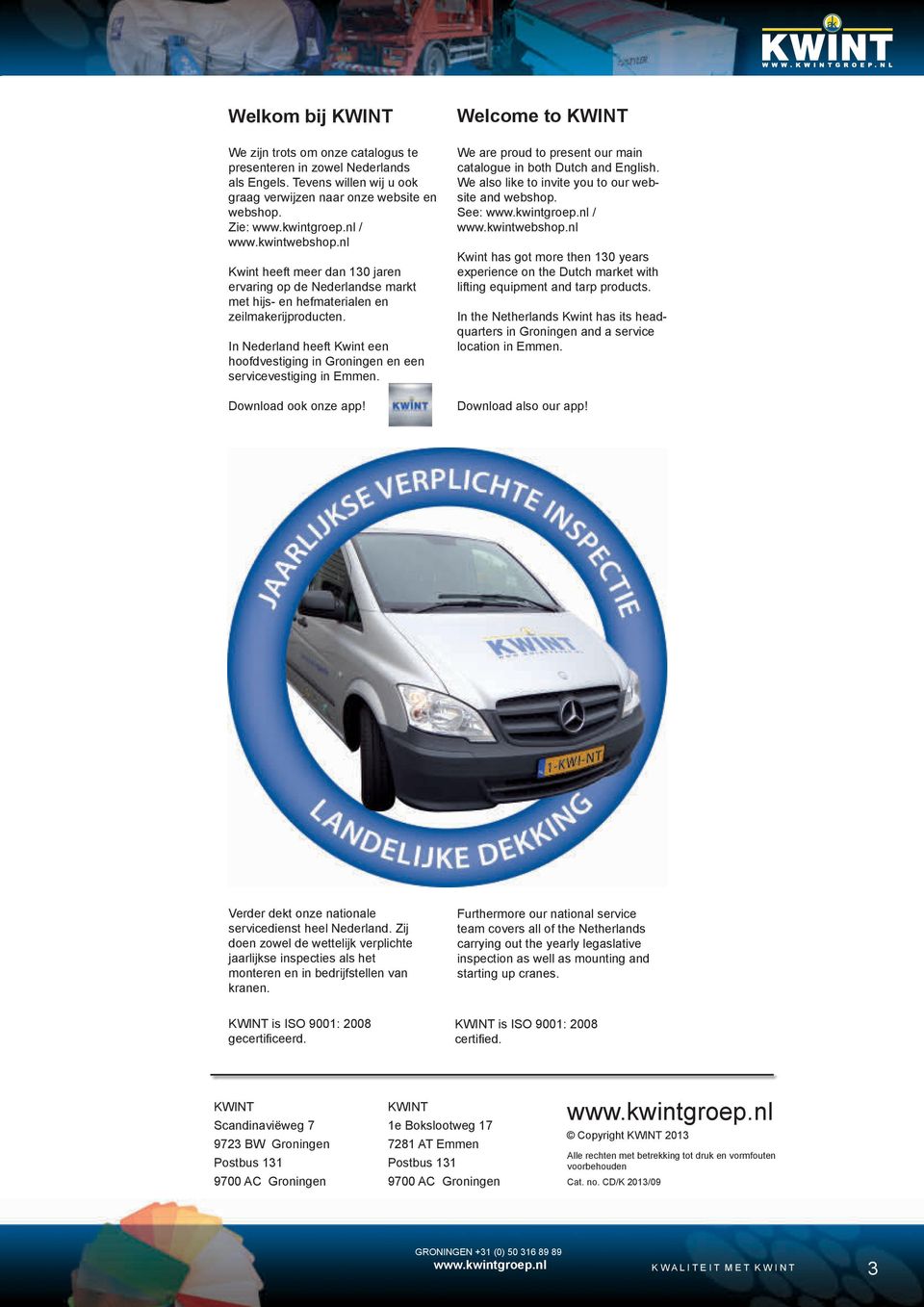 In Nederland heeft Kwint een hoofdvestiging in Groningen en een servicevestiging in Emmen. Download ook onze app! Welcome to KWINT We are proud to present our main catalogue in both Dutch and English.