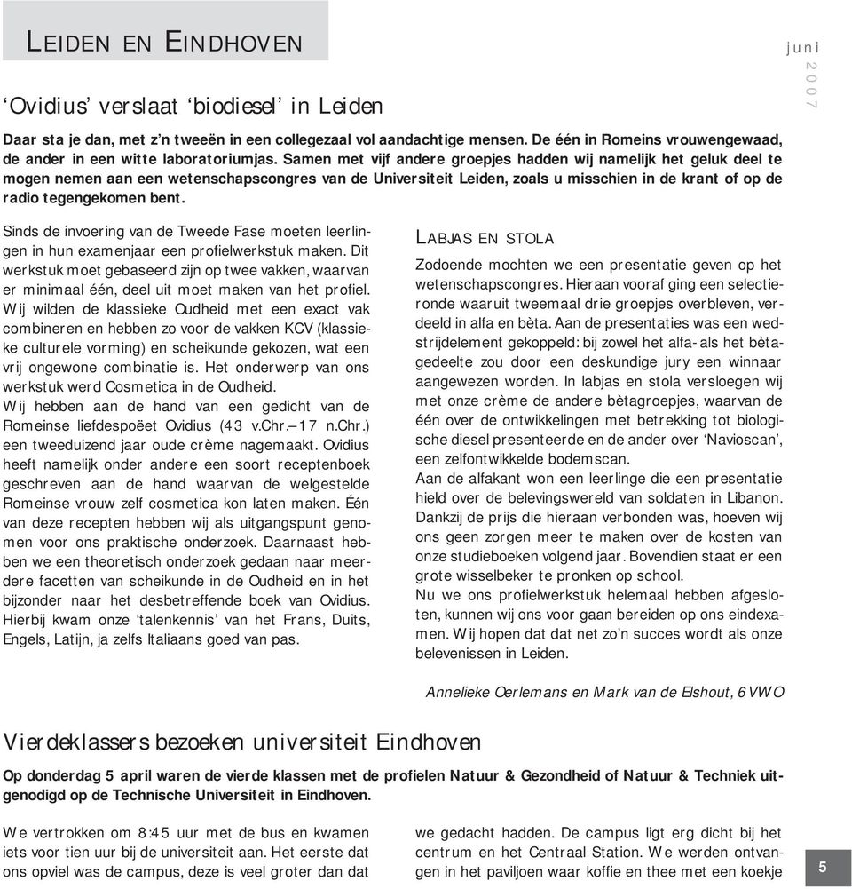 Samen met vijf andere groepjes hadden wij namelijk het geluk deel te mogen nemen aan een wetenschapscongres van de Universiteit Leiden, zoals u misschien in de krant of op de radio tegengekomen bent.