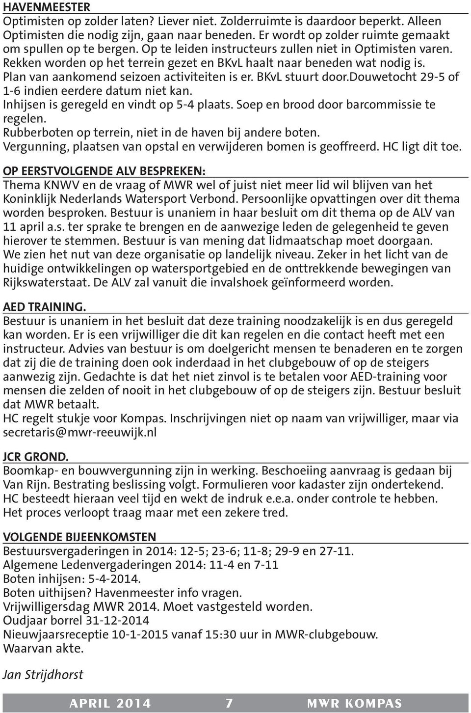 douwetocht 29-5 of 1-6 indien eerdere datum niet kan. Inhijsen is geregeld en vindt op 5-4 plaats. Soep en brood door barcommissie te regelen.