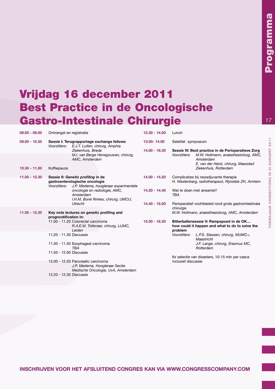 30 Sessie II: Genetic profiling in de gastroenterologische oncologie Voorzitters: J.P. Medema, hoogleraar experimentele oncologie en radiologie, AMC, Amsterdam I.H.M. Borel Rinkes, chirurg, UMCU, Utrecht 11.