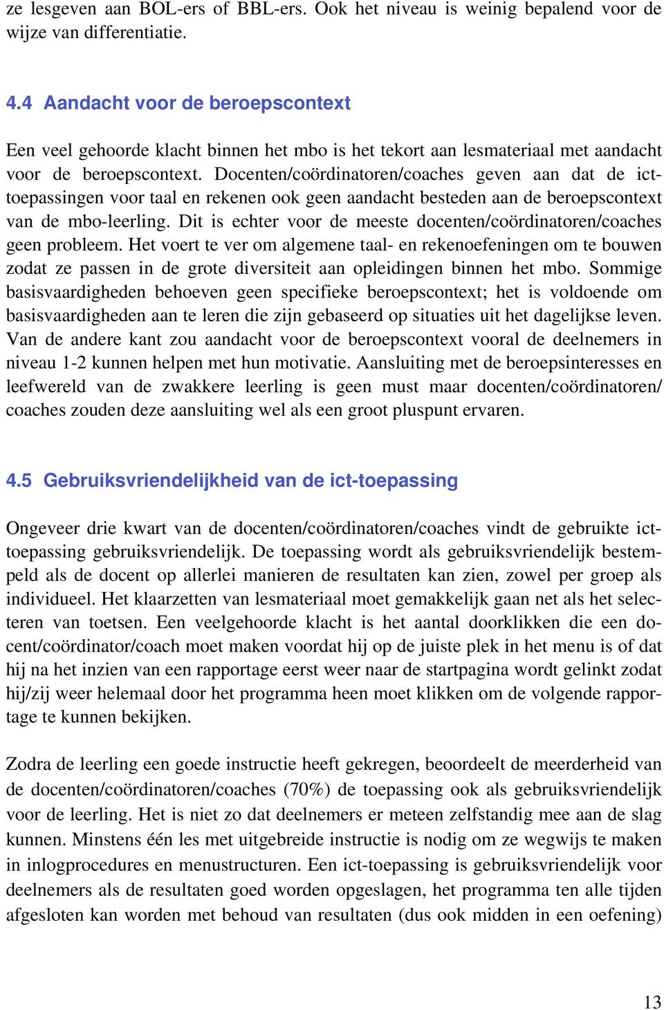 Docenten/coördinatoren/coaches geven aan dat de icttoepassingen voor taal en rekenen ook geen aandacht besteden aan de beroepscontext van de mbo-leerling.