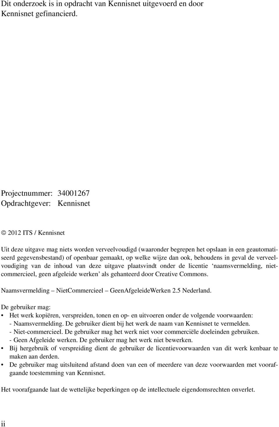 openbaar gemaakt, op welke wijze dan ook, behoudens in geval de verveelvoudiging van de inhoud van deze uitgave plaatsvindt onder de licentie naamsvermelding, nietcommercieel, geen afgeleide werken