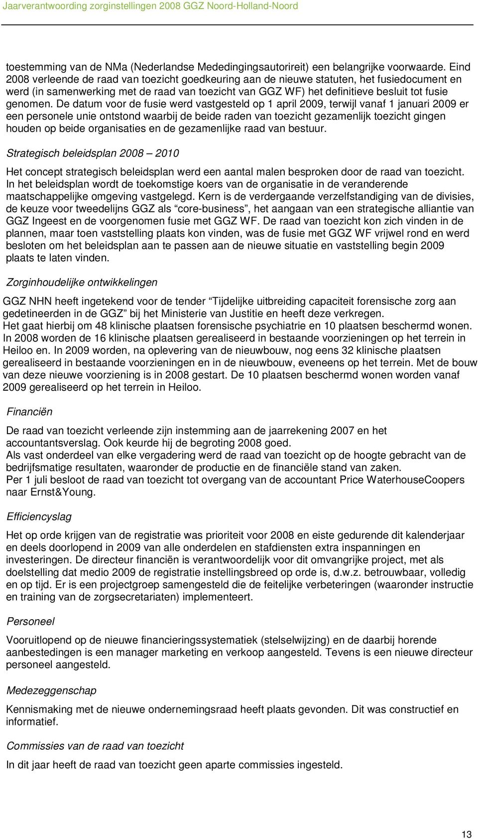 De datum voor de fusie werd vastgesteld op 1 april 2009, terwijl vanaf 1 januari 2009 er een personele unie ontstond waarbij de beide raden van toezicht gezamenlijk toezicht gingen houden op beide