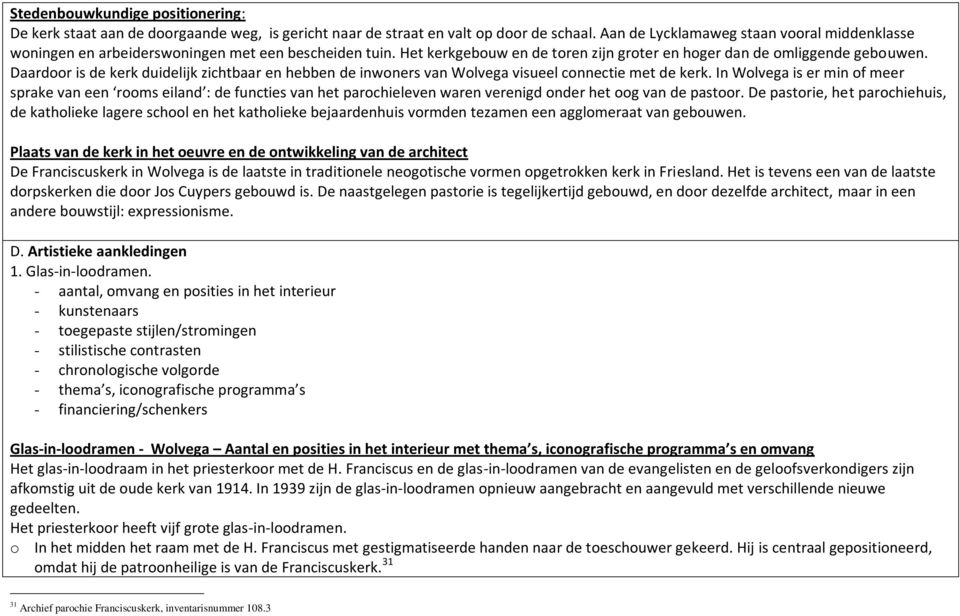 Daardoor is de kerk duidelijk zichtbaar en hebben de inwoners van Wolvega visueel connectie met de kerk.