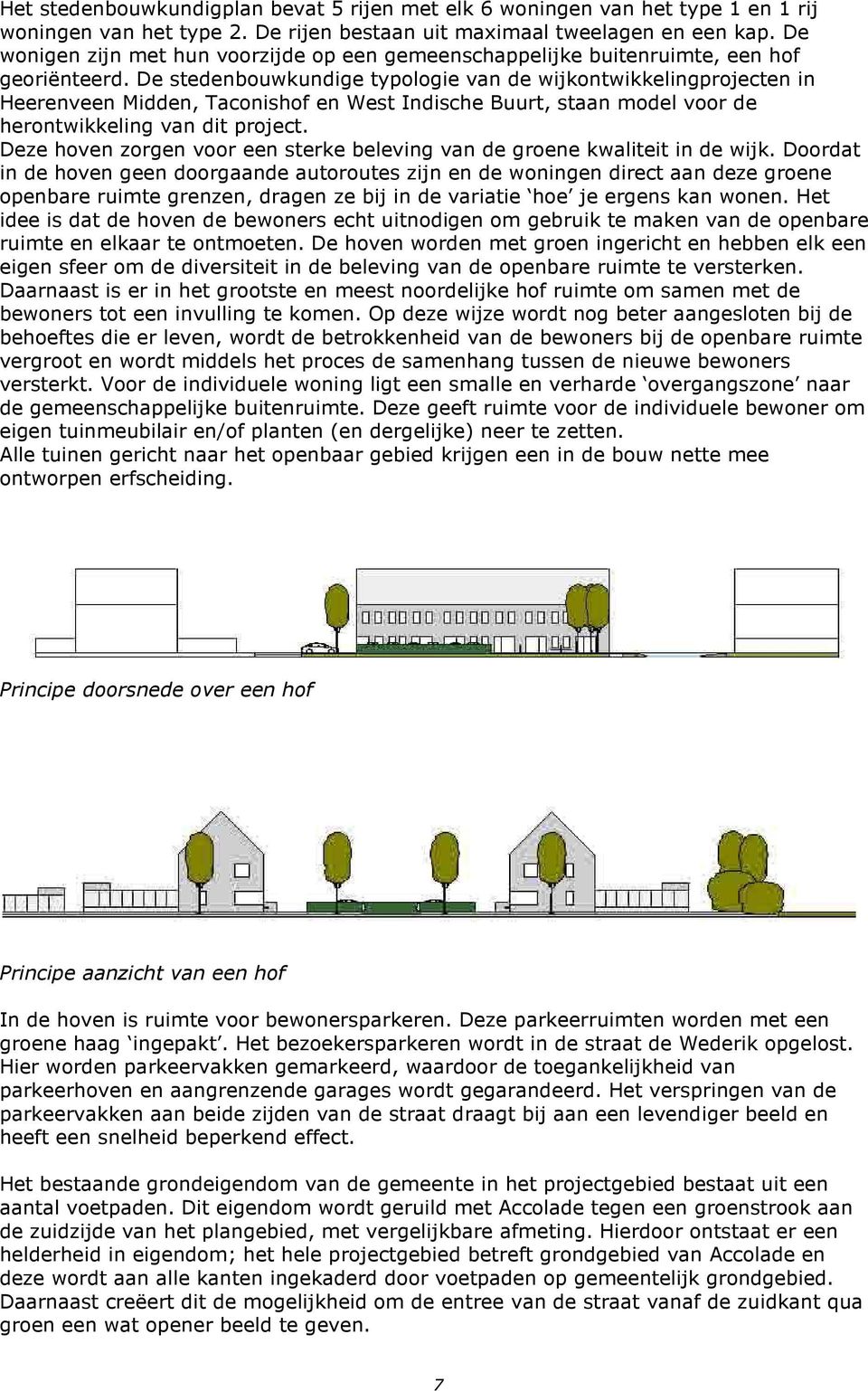 De stedenbouwkundige typologie van de wijkontwikkelingprojecten in Heerenveen Midden, Taconishof en West Indische Buurt, staan model voor de herontwikkeling van dit project.