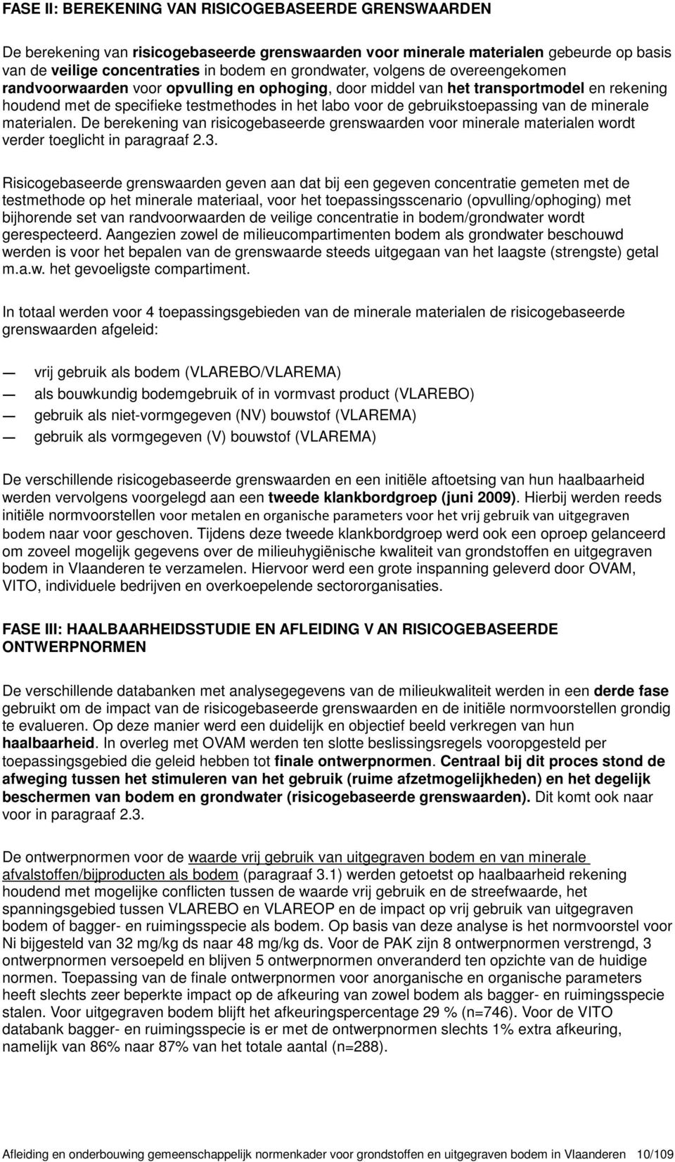 de minerale materialen. De berekening van risicogebaseerde grenswaarden voor minerale materialen wordt verder toeglicht in paragraaf 2.3.