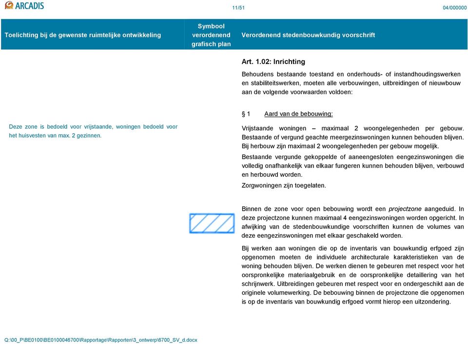 Deze zone is bedoeld voor vrijstaande, woningen bedoeld voor het huisvesten van max. 2 gezinnen. 1 Aard van de bebouwing: Vrijstaande woningen maximaal 2 woongelegenheden per gebouw.