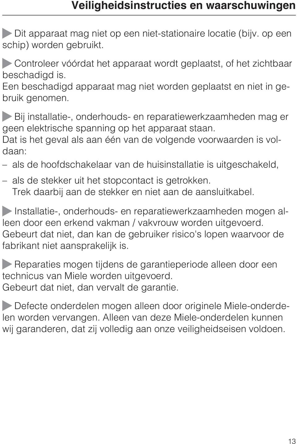 Bij installatie-, onderhouds- en reparatiewerkzaamheden mag er geen elektrische spanning op het apparaat staan.