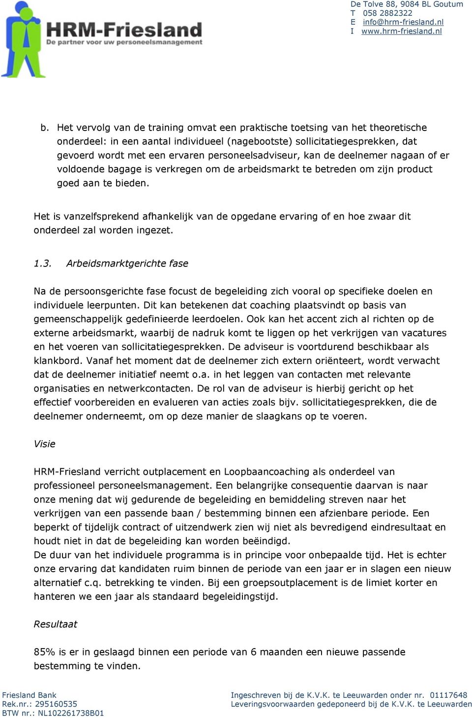 Het is vanzelfsprekend afhankelijk van de opgedane ervaring of en hoe zwaar dit onderdeel zal worden ingezet. 1.3.