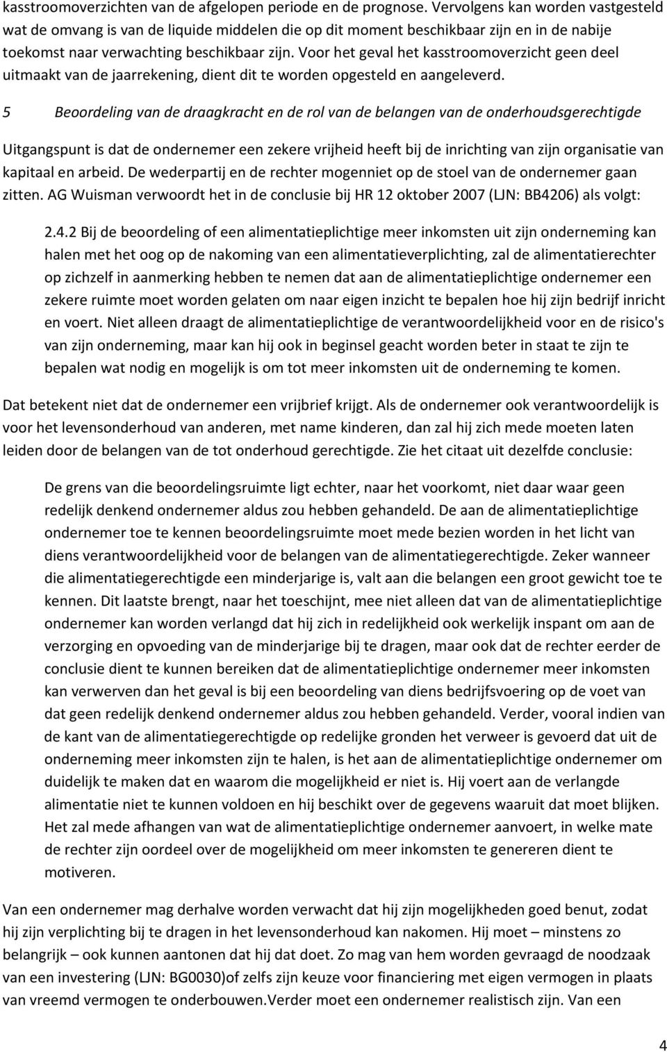 Voor het geval het kasstroomoverzicht geen deel uitmaakt van de jaarrekening, dient dit te worden opgesteld en aangeleverd.